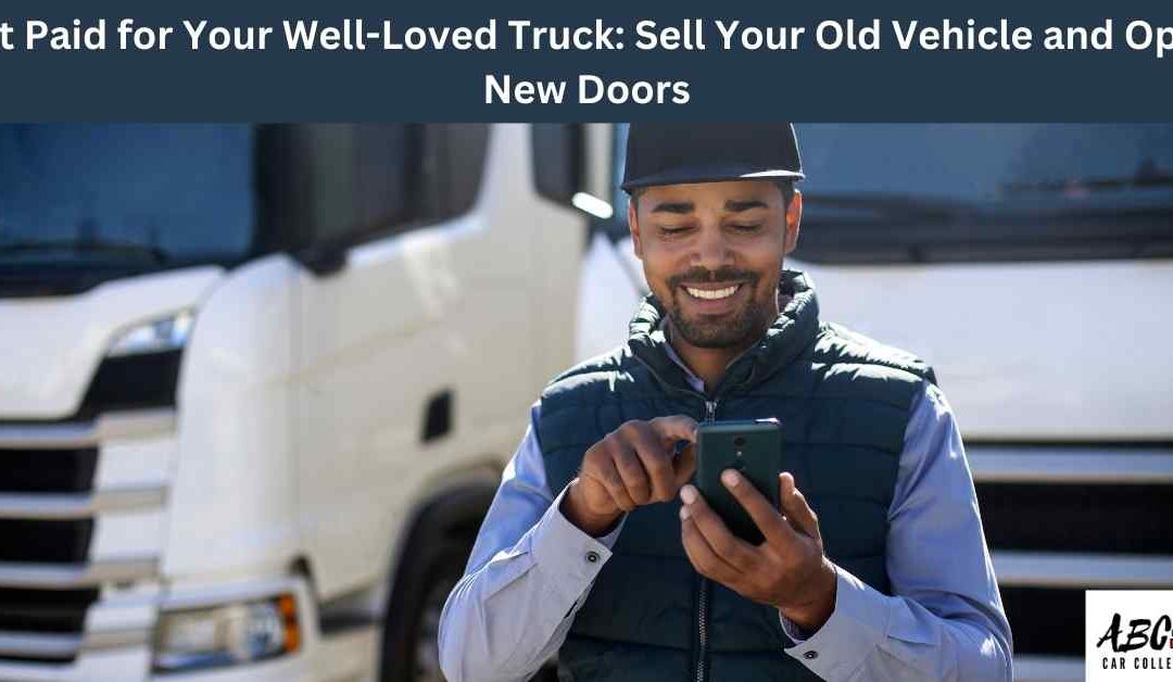 Get Paid for Your Well-Loved Truck: Sell Your Old Vehicle and Open New Doors