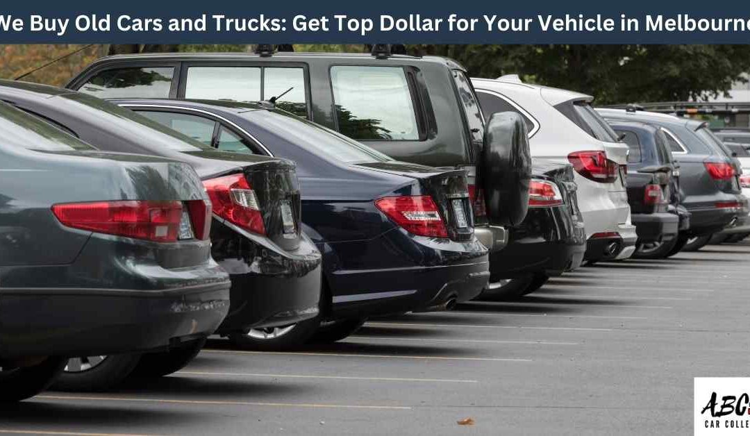 We Buy Old Cars and Trucks: Get Top Dollar for Your Vehicle in Melbourne