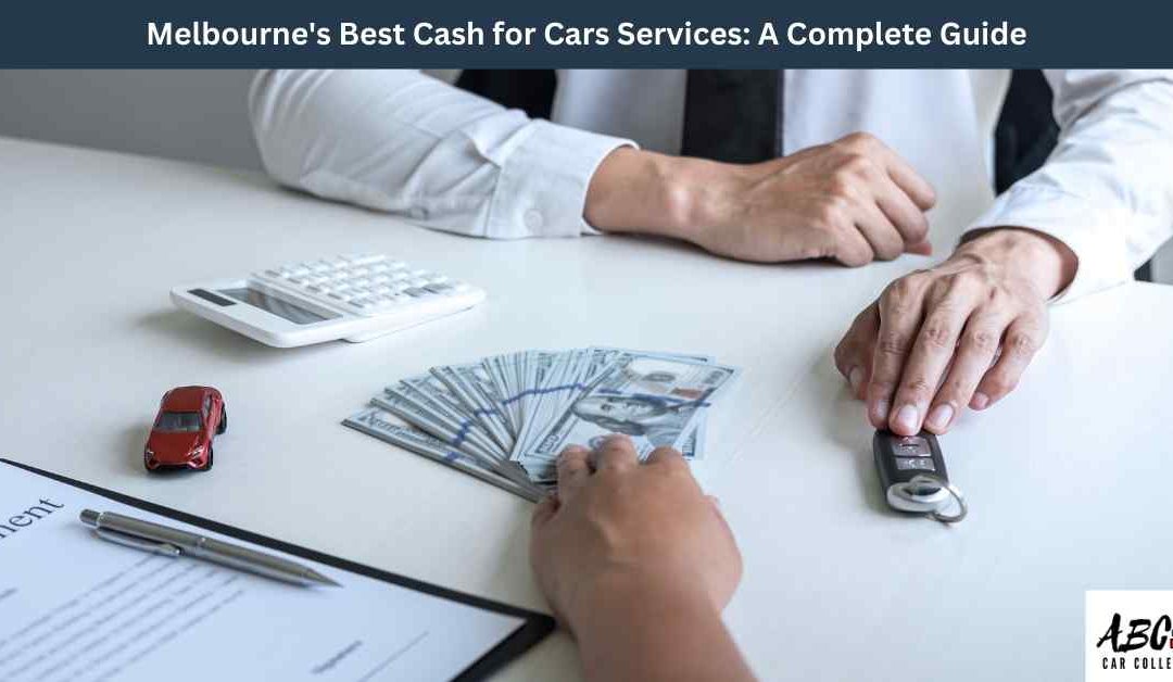 Melbourne's Best Cash for Cars Services: A Complete Guide